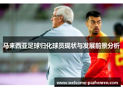 马来西亚足球归化球员现状与发展前景分析
