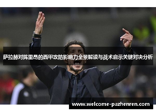 萨拉赫对阵里昂的西甲攻防影响力全景解读与战术启示关键对决分析