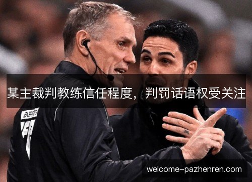 某主裁判教练信任程度，判罚话语权受关注