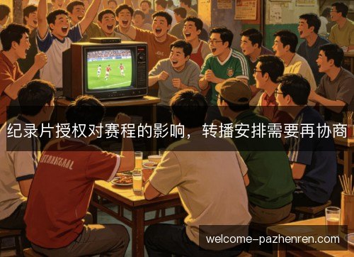 纪录片授权对赛程的影响，转播安排需要再协商