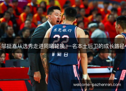 邬挺嘉从选秀走进同曦轮换 一名本土后卫的成长路径